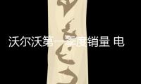 沃爾沃第一季度銷量 電氣化戰(zhàn)略加速落地