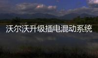 沃爾沃升級插電混動系統 動力續航均提升