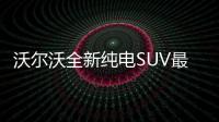 沃爾沃全新純電SUV最新消息 將于2023年亮相