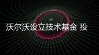 沃爾沃設(shè)立技術(shù)基金 投資未來(lái)交通