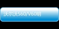 沃爾沃S60/V60明年換代 先期將進口引入
