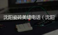 沈陽瓷磚美縫電話（沈陽瓷磚）