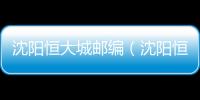 沈陽恒大城郵編（沈陽恒大城）