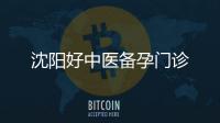 沈陽好中醫備孕門診