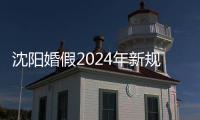 沈陽婚假2024年新規定，官方回應包和平區含周六日不