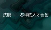 沈鵬——怎樣的人才會創造出水滴這樣的公司？