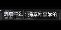 沉睡千年：揭秦始皇陵的十大驚天謎團