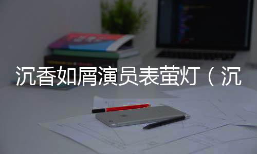 沉香如屑演員表螢燈（沉香如屑演員表）