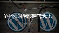 滄州愛時尚服裝店地址,滄州市運河區愛裘皮服裝店