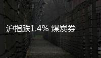 滬指跌1.4% 煤炭券商板塊成殺跌主力