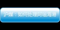 滬媒：如何處理阿瑙海港需早做評估 想爭冠外援至關重要