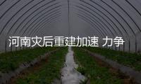 河南災后重建加速 力爭3個月恢復城鄉正常生活秩序