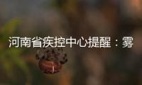 河南省疾控中心提醒：霧霾來襲 這些病毒注意堤防