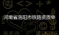 河南省洛陽市鐵路資質申請標準