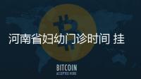 河南省婦幼門診時間 掛號方式
