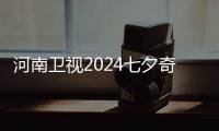 河南衛視2024七夕奇妙游 國風盛宴映照愛情百態
