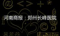 河南商報：鄭州長峰醫院榮膺第八屆百姓滿意醫院