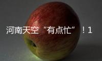 河南天空“有點忙”！1