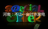 河南：不讓一臺(tái)過水家電流入銷售市場(chǎng)