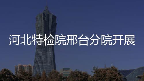 河北特檢院邢臺(tái)分院開展志愿服務(wù)活動(dòng)
