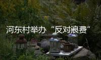 河?xùn)|村舉辦“反對(duì)浪費(fèi)”主題宣傳_