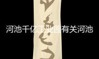 河池千億工業(yè)園有關(guān)河池千億百億的詳細(xì)內(nèi)容