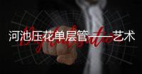 河池壓花單層管——藝術與實用的完美結合