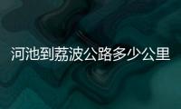 河池到荔波公路多少公里和河池到荔波公路的情況說明