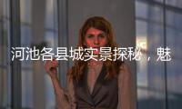 河池各縣城實景探秘，魅力與特色的完美融合