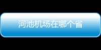 河池機(jī)場(chǎng)在哪個(gè)省