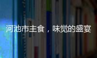 河池市主食，味覺(jué)的盛宴與文化的交融