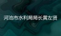 河池市水利局局長黃左賢簡介包括河池黃權平的具體內容