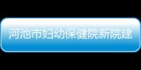 河池市婦幼保健院新院建設