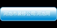 河池市裝修公司:河池同心裝修公司
