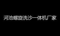 河池螺旋洗沙一體機廠家，專業制造，高效節能