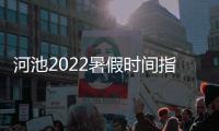 河池2022暑假時間指南