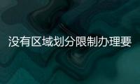 沒有區(qū)域劃分限制辦理要求