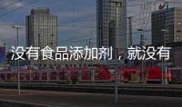 沒有食品添加劑，就沒有現代食品工業