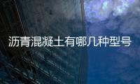 瀝青混凝土有哪幾種型號（瀝青混凝土）