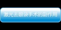激光去眼袋手術的副作用有哪些