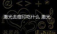 激光去痘印吃什么 激光去痘印后恢復過程