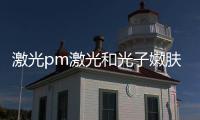 激光pm激光和光子嫩膚的區(qū)別有哪些？點(diǎn)進(jìn)來(lái)教你怎么選！
