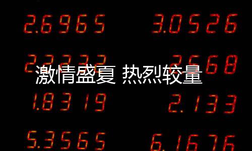 激情盛夏 熱烈較量
