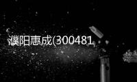 濮陽惠成(300481)