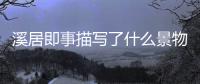 溪居即事描寫了什么景物 溪居即事的景物有