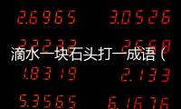 滴水一塊石頭打一成語（石頭和水滴打一成語）