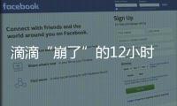 滴滴“崩了”的12小時：損失千萬訂單量和超4億成交額