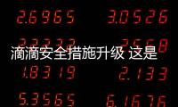 滴滴安全措施升級 這是用百姓生命換來的