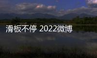 滑板不停 2022微博滑板精英賽全國(guó)總決賽即將開(kāi)啟！