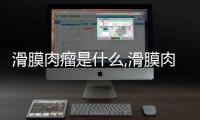 滑膜肉瘤是什么,滑膜肉瘤的癥狀與治療方法詳解